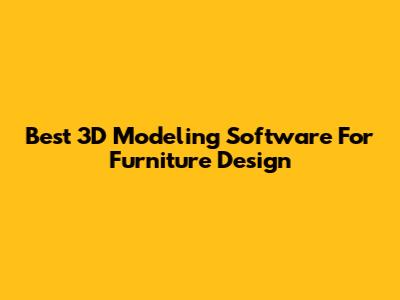 Best 3D Modeling Software For Furniture Design