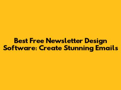 Best Free Newsletter Design Software: Create Stunning Emails