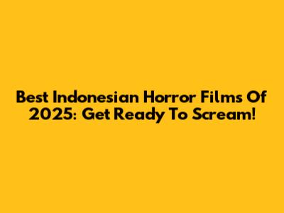 Best Indonesian Horror Films Of 2025: Get Ready To Scream!