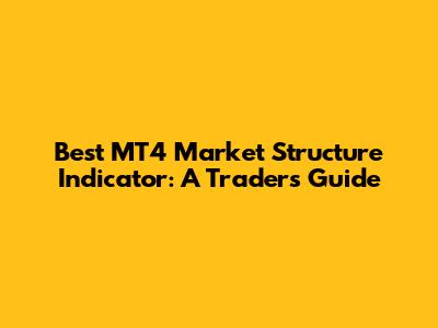 Best MT4 Market Structure Indicator: A Trader's Guide