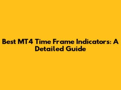 Best MT4 Time Frame Indicators: A Detailed Guide