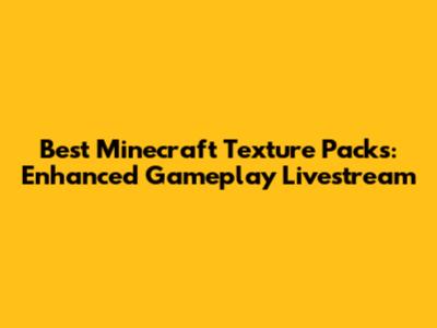 Best Minecraft Texture Packs: Enhanced Gameplay Livestream