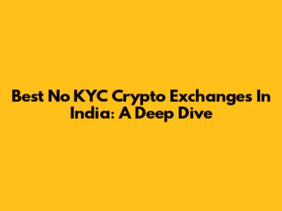 Best No KYC Crypto Exchanges In India: A Deep Dive