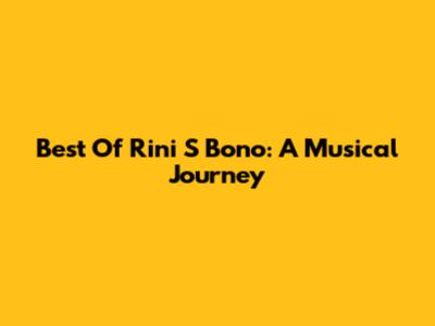 Best Of Rini S Bono: A Musical Journey