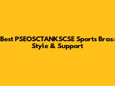 Best PSEOSCTANKSCSE Sports Bras: Style & Support