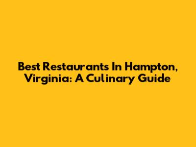 Best Restaurants In Hampton, Virginia: A Culinary Guide