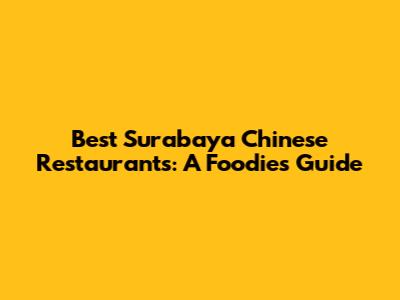 Best Surabaya Chinese Restaurants: A Foodie's Guide