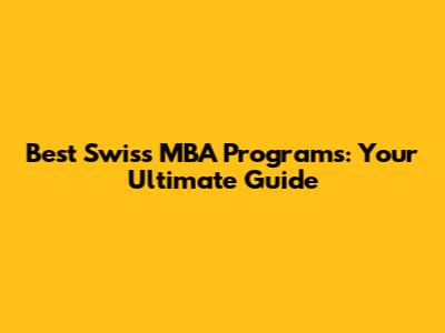 Best Swiss MBA Programs: Your Ultimate Guide