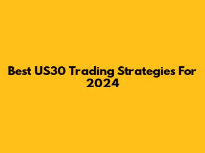 Best US30 Trading Strategies For 2024