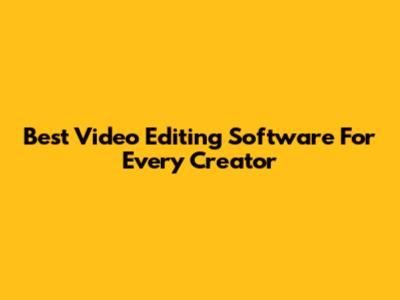 Best Video Editing Software For Every Creator