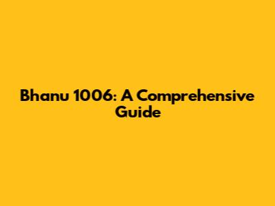 Bhanu 1006: A Comprehensive Guide