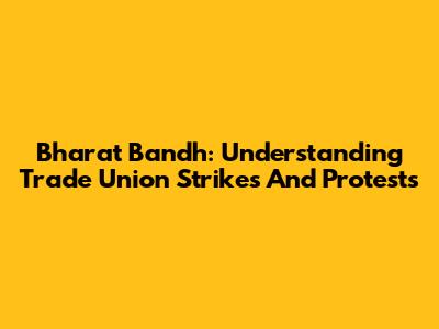 Bharat Bandh: Understanding Trade Union Strikes And Protests