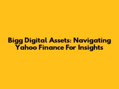 Bigg Digital Assets: Navigating Yahoo Finance For Insights