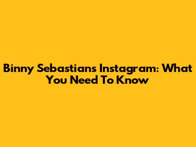 Binny Sebastian's Instagram: What You Need To Know