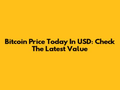 Bitcoin Price Today In USD: Check The Latest Value