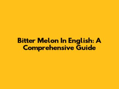 Bitter Melon In English: A Comprehensive Guide