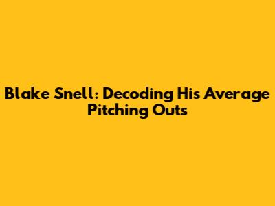 Blake Snell: Decoding His Average Pitching Outs