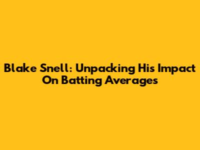 Blake Snell: Unpacking His Impact On Batting Averages