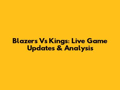 Blazers Vs Kings: Live Game Updates & Analysis