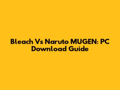 Bleach Vs Naruto MUGEN: PC Download Guide