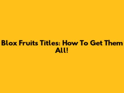 Blox Fruits Titles: How To Get Them All!