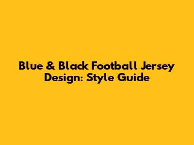Blue & Black Football Jersey Design: Style Guide