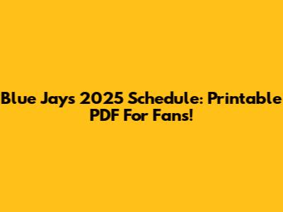 Blue Jays 2025 Schedule: Printable PDF For Fans!