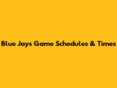 Blue Jays Game Schedules & Times