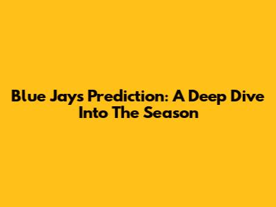 Blue Jays Prediction: A Deep Dive Into The Season