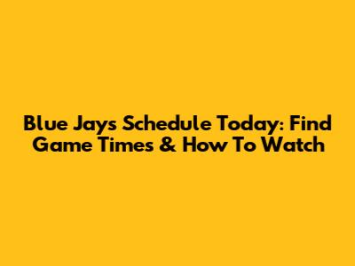Blue Jays Schedule Today: Find Game Times & How To Watch
