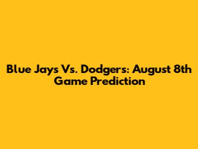 Blue Jays Vs. Dodgers: August 8th Game Prediction