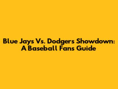 Blue Jays Vs. Dodgers Showdown: A Baseball Fan's Guide
