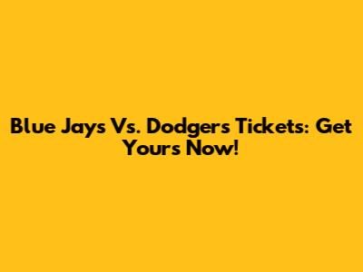 Blue Jays Vs. Dodgers Tickets: Get Yours Now!