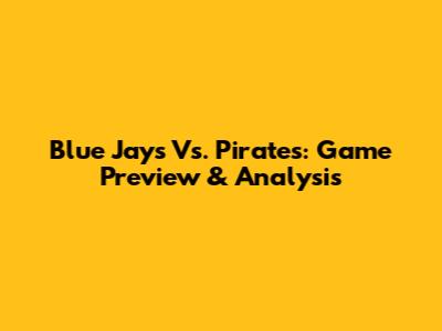 Blue Jays Vs. Pirates: Game Preview & Analysis