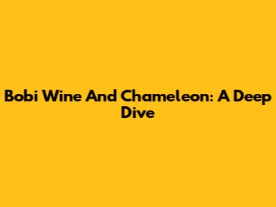 Bobi Wine And Chameleon: A Deep Dive