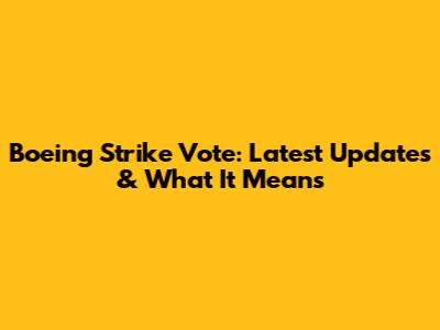 Boeing Strike Vote: Latest Updates & What It Means