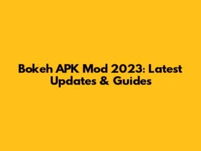 Bokeh APK Mod 2023: Latest Updates & Guides
