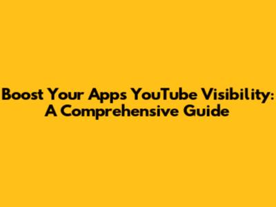 Boost Your App's YouTube Visibility: A Comprehensive Guide