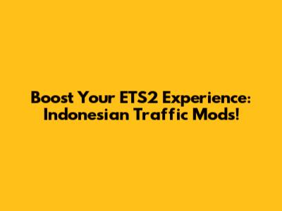 Boost Your ETS2 Experience: Indonesian Traffic Mods!