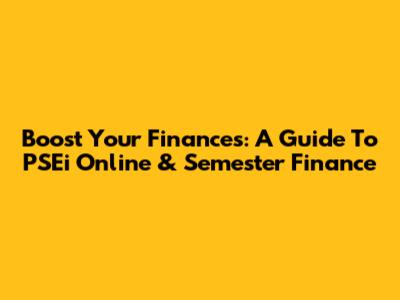 Boost Your Finances: A Guide To PSEi Online & Semester Finance