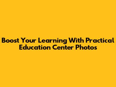 Boost Your Learning With Practical Education Center Photos