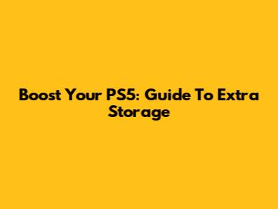 Boost Your PS5: Guide To Extra Storage