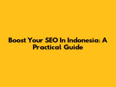 Boost Your SEO In Indonesia: A Practical Guide