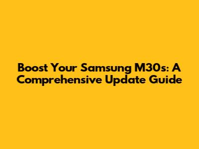 Boost Your Samsung M30s: A Comprehensive Update Guide