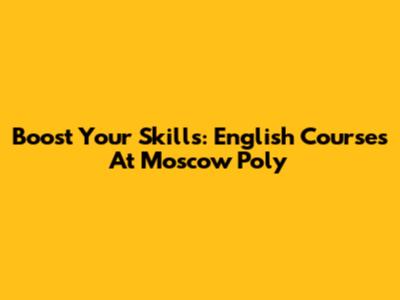Boost Your Skills: English Courses At Moscow Poly