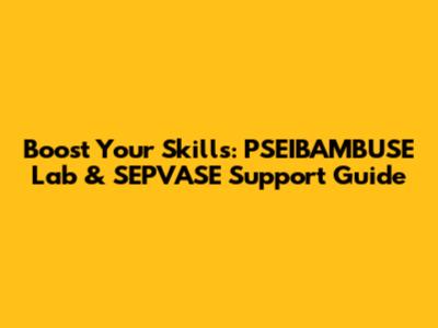 Boost Your Skills: PSEIBAMBUSE Lab & SEPVASE Support Guide