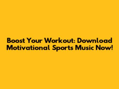 Boost Your Workout: Download Motivational Sports Music Now!
