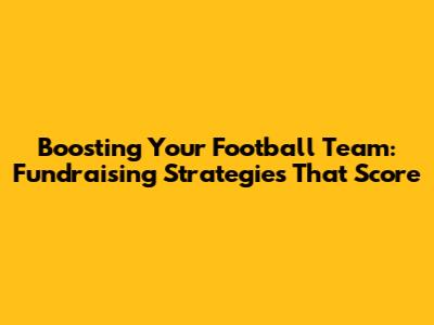 Boosting Your Football Team: Fundraising Strategies That Score