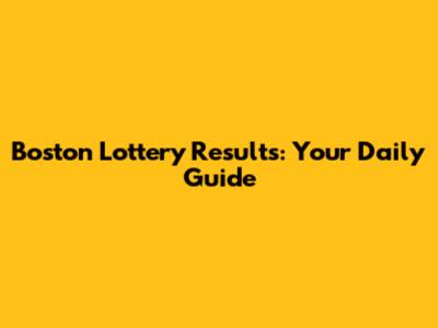Boston Lottery Results: Your Daily Guide