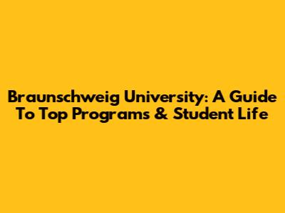 Braunschweig University: A Guide To Top Programs & Student Life
